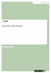 Gewalt in der Schule - J. Wolf - E-Book