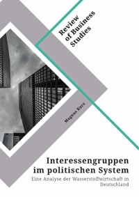 Interessengruppen im politischen System. Eine Analyse der Wasserstoffwirtschaft in Deutschland - Magnus Kurz - E-Book