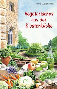 Vegetarisches aus der Klosterküche - Heike Kügler-Anger - E-Book