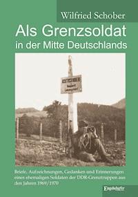 Als Grenzsoldat in der Mitte Deutschlands - Wilfried Schober - E-Book