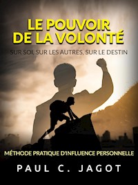 Le Pouvoir de la Volonté - Sur soi, sur les autres, sur le destin (Traduit) - Paul C. Jagot - E-Book