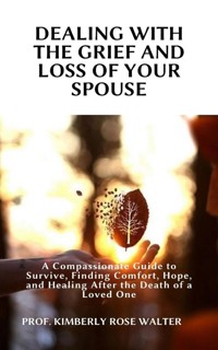 Dealing with the Grief and Loss of Your Spouse - Prof. Kimberly Rose Walter - E-Book