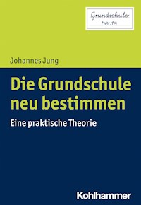 Die Grundschule neu bestimmen - Johannes Jung - E-Book