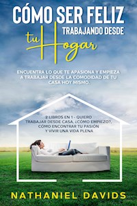Cómo ser Feliz Trabajando Desde tu Hogar - Nathaniel Davids - E-Book