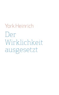 Der Wirklichkeit ausgesetzt - York Heinrich - E-Book