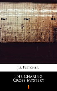 The Charing Cross Mystery - J.S. Fletcher - E-Book