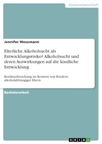 Elterliche Alkoholsucht als Entwicklungsrisiko? Alkoholsucht und deren Auswirkungen auf die kindliche Entwicklung - Jennifer Wesemann - E-Book