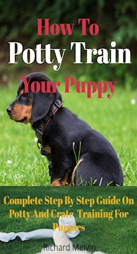 How To Potty Train Your Puppy - Richard Melvin - E-Book