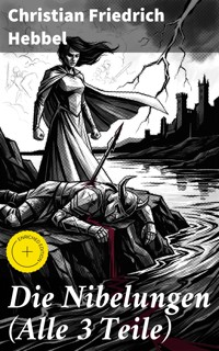 Die Nibelungen (Alle 3 Teile) - Christian Friedrich Hebbel - E-Book
