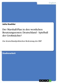 Der Marshall-Plan in den westlichen Besatzungszonen: Deutschland - Spielball der Großmächte? - Julia Koehler - E-Book
