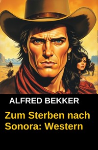 Zum Sterben nach Sonora: Western - Alfred Bekker - E-Book