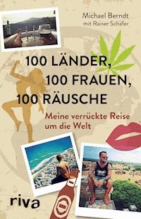 100 Länder, 100 Frauen, 100 Räusche - Michael Berndt - E-Book