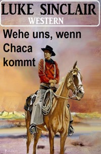 Wehe uns, wenn Chaca kommt: Western - Luke Sinclair - E-Book