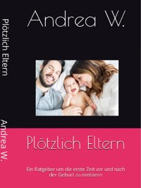 Plötzlich Eltern - Andrea W. - E-Book