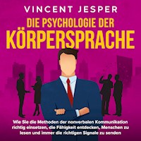 Die Psychologie der Körpersprache: Wie Sie die Methoden der nonverbalen Kommunikation richtig einsetzen, die Fähigkeit entdecken, Menschen zu lesen und immer die richtigen Signale zu senden - Vincent Jesper - Hörbuch