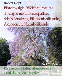 Fibromyalgie, Weichteilrheuma Therapie mit Homöopathie, Schüsslersalzen, Pflanzenheilkunde, Akupressur, Naturheilkunde - Robert Kopf - E-Book