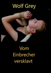 Vom Einbrecher versklavt - Wolf Grey - E-Book