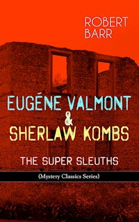 EUGÉNE VALMONT & SHERLAW KOMBS: THE SUPER SLEUTHS (Mystery Classics Series) - Robert Barr - E-Book