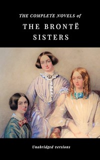 THE COMPLETE NOVELS OF THE BRONTË SISTERS (unabridged versions) - Charlotte Bronte - E-Book