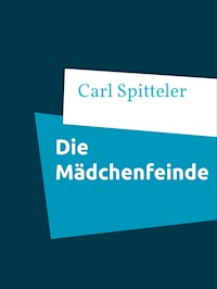 Die Mädchenfeinde - Carl Spitteler - E-Book