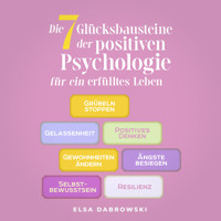 Die 7 Glücksbausteine der positiven Psychologie für ein erfülltes Leben: Grübeln stoppen - Gelassenheit - Positives Denken - Gewohnheiten ändern - Ängste besiegen - Selbstbewusstsein - Resilienz - Elsa Dabrowski - Hörbuch
