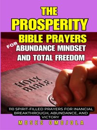 The Prosperity Bible Prayers For Abundance Mindset And Total Freedom: 110 Spirit-Filled Prayers For Financial Breakthrough, Abundance, And Victory - Moses Omojola - E-Book