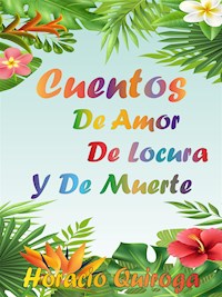 Cuentos de Amor de Locura y de Muerte - Horacio Quiroga - E-Book