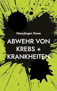 Abwehr von Krebs + Krankheiten - Hans-Jürgen Kiene - E-Book