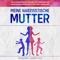 Meine narzisstische Mutter: Wie Sie Narzissmus bei Müttern leicht verstehen und toxische Beziehungen Schritt für Schritt verbessern - Mariam Lehmhuis - Hörbuch