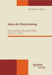 Jahre der Entscheidung: Die amerikanische Israel-Politik 1967 und 1973 - Rüdiger von Dehn - E-Book