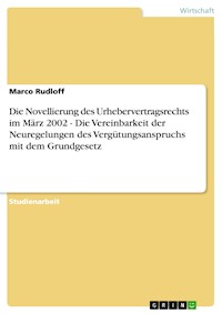 Die Novellierung des Urhebervertragsrechts im März 2002  -  Die Vereinbarkeit der Neuregelungen des Vergütungsanspruchs mit dem Grundgesetz - Marco Rudloff - E-Book