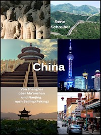 China: Von Shanghai über Ma'anshan und Nanjing nach Beijing (Peking) - Rene Schreiber - E-Book