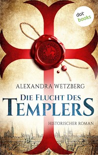 Die Flucht des Templers: Der letzte Ritter vom Tempelhof - Erster Roman - Alexandra Wetzberg - E-Book