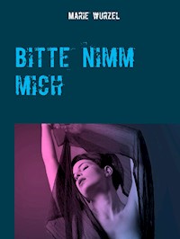 Bitte nimm mich - Marie Wurzel - E-Book