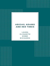 Abigail Adams and Her Times - Laura Elizabeth Howe Richards - E-Book