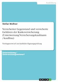 Versicherter Gegenstand und versicherte Gefahren der Kaskoversicherung (Unterweisung Versicherungskaufmann /-kauffrau) - Stefan Wollner - E-Book