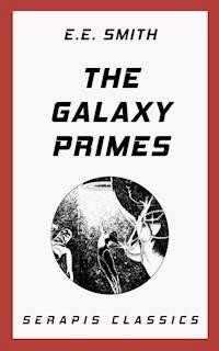 The Galaxy Primes (Serapis Classics) - E. E. Smith - E-Book