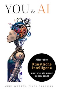 You & AI: Alles über Künstliche Intelligenz und wie sie unser Leben Prägt - Anne Scherer - E-Book