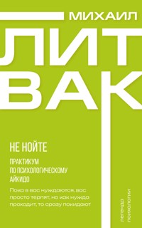 Не нойте. Практикум по психологическому айкидо - Михаил Литвак - E-Book