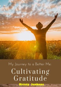 My Journey To A Better Me – Cultivating  Gratitude - Kristy Jenkins - E-Book