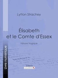 Élisabeth et le Comte d'Essex - Lytton Strachey - E-Book
