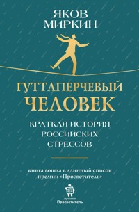 Гуттаперчевый человек. Краткая история российских стрессов - Яков Миркин - E-Book