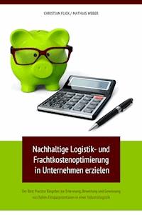 Nachhaltige Logistik- und Frachtkostenoptimierung in Unternehmen erzielen - Christian Flick - E-Book