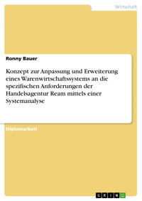 Konzept zur Anpassung und Erweiterung eines Warenwirtschaftssystems an die spezifischen Anforderungen der Handelsagentur Ream mittels einer Systemanalyse - Ronny Bauer - E-Book