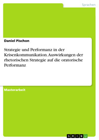 Strategie und Performanz in der Krisenkommunikation. Auswirkungen der rhetorischen Strategie auf die oratorische Performanz - Daniel Pischon - E-Book