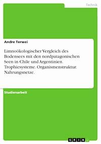 Limnoökologischer Vergleich des Bodensees mit den nordpatagonischen Seen in Chile und Argentinien. Trophiesysteme. Organismenstruktur. Nahrungsnetze. - Andre Terwei - E-Book