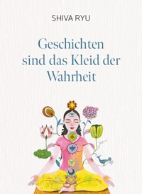 Geschichten sind das Kleid der Wahrheit - Shiva Ryu - E-Book