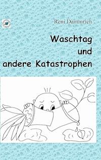 Waschtag und andere Katastrophen - Reni Dammrich - E-Book