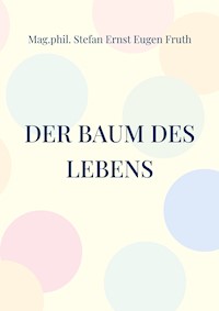Der Baum des Lebens - Mag.phil. Stefan Ernst Eugen Fruth - E-Book