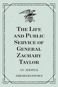 The Life and Public Service of General Zachary Taylor: An Address - Abraham Lincoln - E-Book